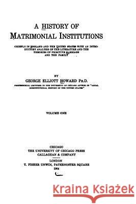 A History of Matrimonial Institutions George Elliott Howard 9781530240234 Createspace Independent Publishing Platform