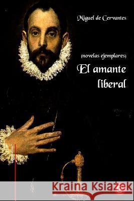 El amante liberal: (Novelas ejemplares) De Cervantes, Miguel 9781530242887 Createspace Independent Publishing Platform