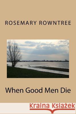 When Good Men Die: Volume 1 (DCI Upwood Investigations) Rosemary Rowntree 9781530243228 Createspace Independent Publishing Platform