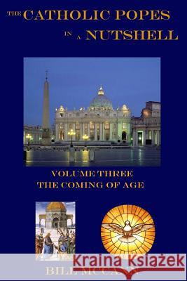 The Catholic Popes in a Nutshell Volume 3: The Coming of Age Bill McCann 9781530244027 Createspace Independent Publishing Platform