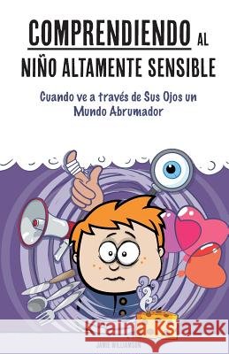 Comprendiendo al Niño Altamente Sensible: Cuando ve a través de Sus Ojos un Mundo Abrumador Aron, Elaine N. 9781530244652 Createspace Independent Publishing Platform
