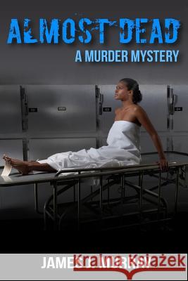 Almost Dead: A Murder Mystery James J Murray 9781530246564 Createspace Independent Publishing Platform