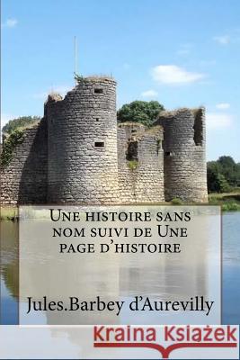 Une histoire sans nom suivi de Une page d'histoire D'Aurevilly, Jules Barbey 9781530247004 Createspace Independent Publishing Platform