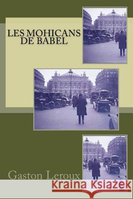 Les Mohicans de Babel Gaston LeRoux G-Ph Ballin 9781530249152 Createspace Independent Publishing Platform