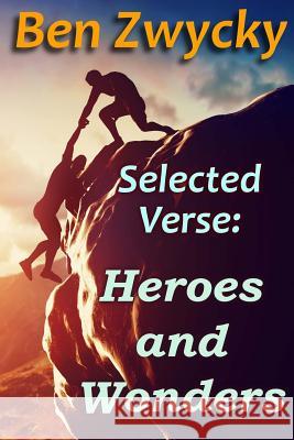 Selected Verse - Heroes and Wonders Ben Zwycky 9781530249633 Createspace Independent Publishing Platform