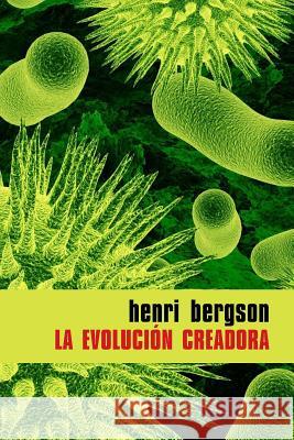 La evolución creadora Bergson, Henri 9781530250035 Createspace Independent Publishing Platform