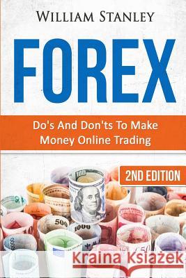 Forex: Do's And Don'ts To Make Money Online Trading Stanley, William 9781530250219 Createspace Independent Publishing Platform