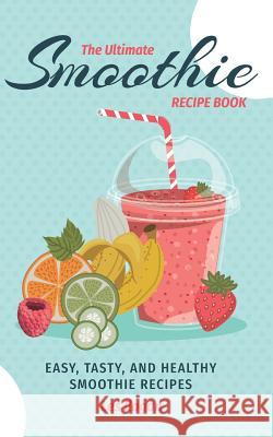 The Ultimate SMOOTHIE RECIPE BOOK Ilagan, Les 9781530251117 Createspace Independent Publishing Platform