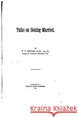 Talks on Getting Married T. T. Eaton 9781530251346 Createspace Independent Publishing Platform