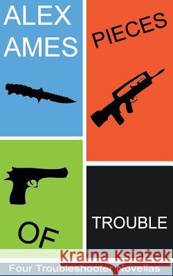 Pieces of Trouble: A Troubleshooter Novella Collection Alex Ames 9781530252701