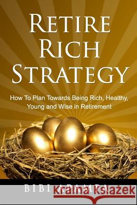 Retire Rich Strategy Bibi Bunmi Apampa 9781530252749 Createspace Independent Publishing Platform