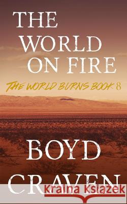 The World On Fire: A Post-Apocalyptic Story Craven III, Boyd 9781530253050