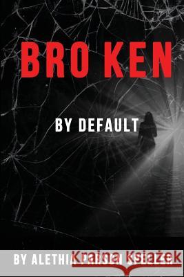 Broken By Default Parson Speller, Alethia 9781530253937