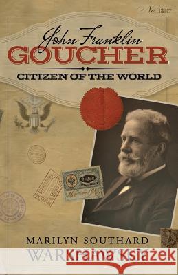 John Franklin Goucher: Citizen Of The World Warshawsky, Marilyn Southard 9781530254163