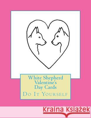 White Shepherd Valentine's Day Cards: Do It Yourself Gail Forsyth 9781530254439