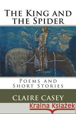 King and the Spider: An Anthology Claire Casey 9781530255320