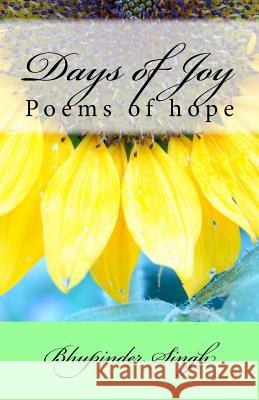 Days of Joy: Poems of hope Singh, Bhupinder 9781530255788