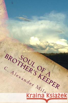 Soul of A Brother's Keeper Milan, C. Alexander 9781530257492 Createspace Independent Publishing Platform