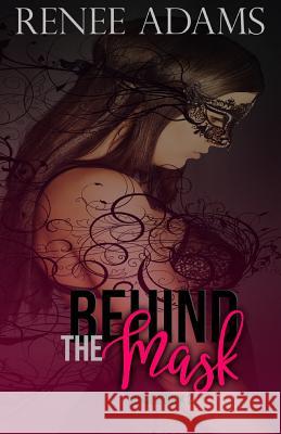 Behind The Mask Renee Adams 9781530258284 Createspace Independent Publishing Platform