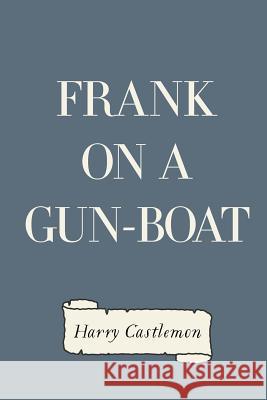 Frank on a Gun-Boat Harry Castlemon 9781530258710 Createspace Independent Publishing Platform