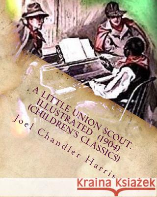 A little union scout. Illustrated (1904) (Children's Classics) Harris, Joel Chandler 9781530260508 Createspace Independent Publishing Platform