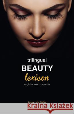 Trilingual Beauty Lexicon: English French Spanish Emmanuelle Simon Sandrine Berthier Patricia Danek 9781530261413 Createspace Independent Publishing Platform