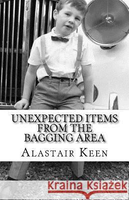 Unexpected Items: From the Bagging Area Alastair Keen 9781530262472 Createspace Independent Publishing Platform