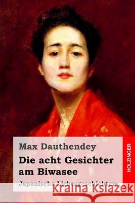 Die acht Gesichter am Biwasee: Japanische Liebesgeschichten Dauthendey, Max 9781530264278 Createspace Independent Publishing Platform