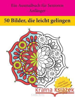 50 Bilder, die leicht gelingen: Ein Ausmalbuch für Senioren - Anfänger - Berlin, Casilda 9781530264391 Createspace Independent Publishing Platform