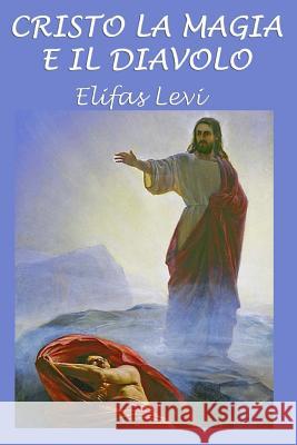 Cristo La Magia E Il Diavolo Giuliano Kremmerz Elifas Levi 9781530264773 Createspace Independent Publishing Platform