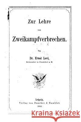 Zur Lehre vom Zweikampfverbrechen Levi, Ernst 9781530265329 Createspace Independent Publishing Platform
