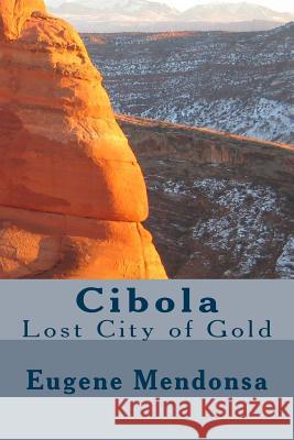 Cibola: Lost City of Gold Eugene L. Mendonsa 9781530265480 Createspace Independent Publishing Platform