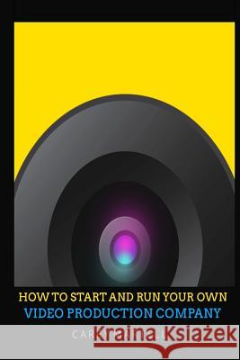 How To Start and Run Your Own Video Production Company Martell, Carey 9781530267576