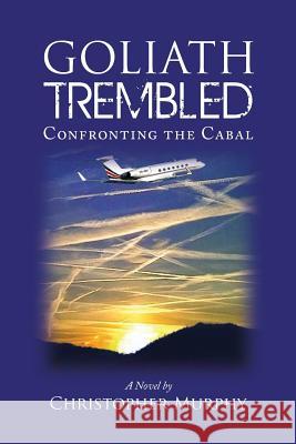 Goliath Trembled: Confronting the Cabal MR Christopher N. Murphy 9781530268795 Createspace Independent Publishing Platform