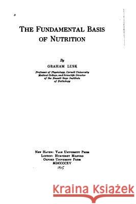 The Fundamental Basis of Nutrition Graham Lusk 9781530270408 Createspace Independent Publishing Platform