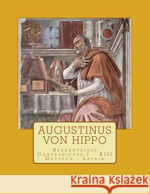 Augustinus Von Hippo: Bekenntnisse Confessiones I - XIII Dieter Hattrup 9781530270712
