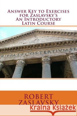 Answer Key to Exercises for Zaslavsky's An Introductory Latin Course Zaslavsky, Robert 9781530272983 Createspace Independent Publishing Platform