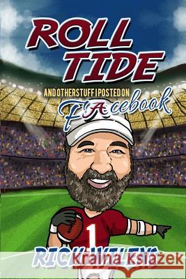 Roll Tide And other stupid stuff I posted on Facebook Wilens, Rich 9781530273232 Createspace Independent Publishing Platform