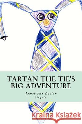 Tartan the Tie's Big Adventure James F. Siegrist Declan Jameson Siegrist 9781530273522