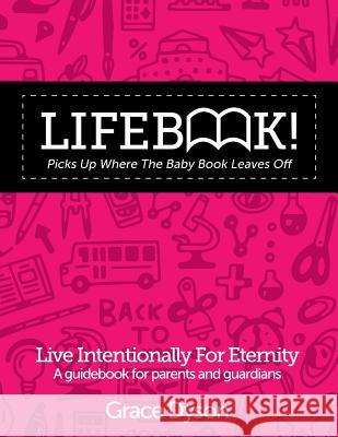 Lifebook! Picks Up Where The Baby Book Leaves Off: A Guidebook for Parents and Guardians Dyson, Grace 9781530274789