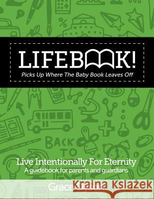 Lifebook! Picks Up Where The Baby Book Leaves Off!: A Guidebook for Parents and Guardians Dyson, Grace 9781530275106