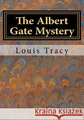 The Albert Gate Mystery: Being Further Adventures of Reginald Brett Barrister Detective Louis Tracy 9781530277346 Createspace Independent Publishing Platform