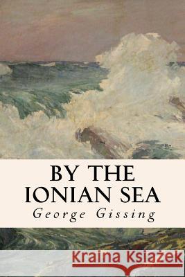 By the Ionian Sea George Gissing 9781530277988 Createspace Independent Publishing Platform