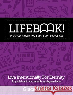 Lifebook! Picks Up Where The Baby Book Leaves Off: A Guidebook for Parents and Guardians Dyson, Grace 9781530278701