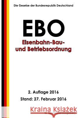 Eisenbahn-Bau- und Betriebsordnung (EBO), 2. Auflage 2016 Recht, G. 9781530280629 Createspace Independent Publishing Platform