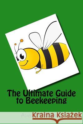 The Ultimate Guide to Beekeeping August Powell 9781530281671 Createspace Independent Publishing Platform