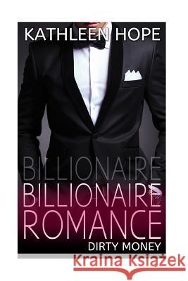 Billionaire Romance: Dirty Money Kathleen Hope 9781530281855 Createspace Independent Publishing Platform