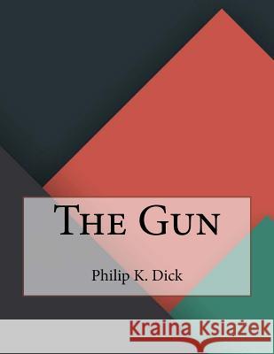 The Gun Philip K 9781530282296 Createspace Independent Publishing Platform