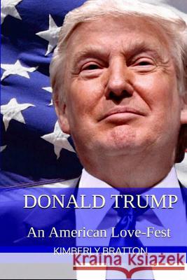 Donald Trump: An American Love-Fest Kimberly Bratton 9781530283583