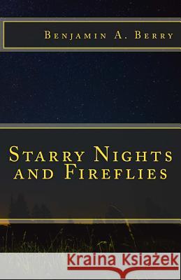 Starry Nights and Fireflies Benjamin a. Berry 9781530283729 Createspace Independent Publishing Platform